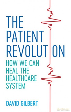 The Patient Revolution: How We Can Heal the Healthcare System - David Gilbert [KSIĄŻKA]