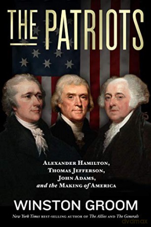 The Patriots: Alexander Hamilton, Thomas Jefferson, John Adams, and the Making of America - Winston Groom [KSIĄŻKA]