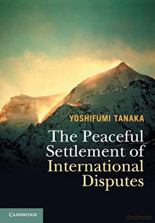 The Peaceful Settlement of International Disputes - Yoshifumi Tanaka [KSIĄŻKA]