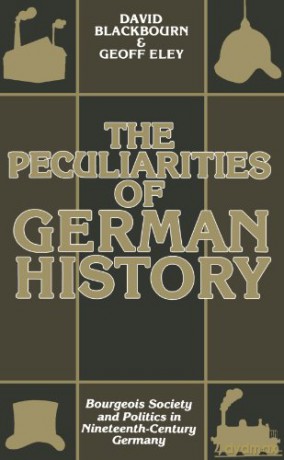 The Peculiarities Of German History: Bourgeois Society and Politics in Nineteenth-Century Germany - David Blackbourn [KSIĄŻKA]