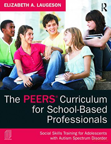 The PEERS Curriculum for School-Based Professionals: Social Skills Training for Adolescents with Autism Spectrum Disorder - Elizabeth A. Laugeson [KSIĄŻKA]