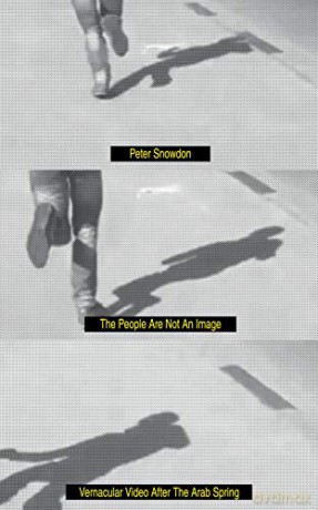 The People Are Not an Image: Vernacular Video After the Arab Spring - Peter Snowdon [KSIĄŻKA]