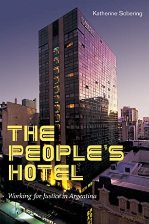 The People's Hotel: Working for Justice in Argentina - Katherine Sobering [KSIĄŻKA]