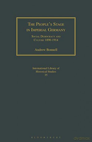 The People's Stage in Imperial Germany (Geographers): Social Democracy and Culture 1890-1914 - Andrew Bonnell [KSIĄŻKA]
