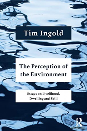 The Perception of the Environment: Essays on Livelihood, Dwelling and Skill - Tim Ingold [KSIĄŻKA]