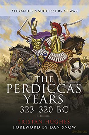 The Perdiccas Years, 323 320 BC: Alexander's Successors at War - Hughes Tristan [KSIĄŻKA]