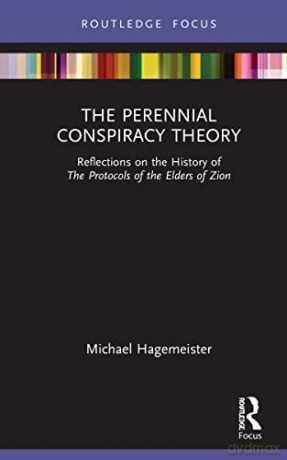 The Perennial Conspiracy Theory: Reflections on the History of The Protocols of the Elders of Zion (Routledge Studies in Fascism and the Far Right) - Michael Hagemeister [KSIĄŻKA]