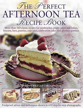 The Perfect Afternoon Tea Recipe Book: More Than 160 Classic Recipes for Sandwiches, Pretty Cakes and Bakes, Biscuits, Bars, Pastries, Cupcakes, Celebration Cakes and Glorious Gateaux - Anthony Wild [KSIĄŻKA]