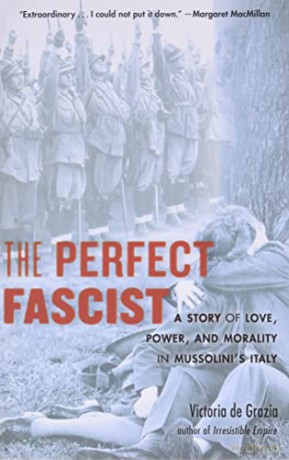 The Perfect Fascist: A Story of Love, Power, and Morality in Mussolini's Italy - De Grazia [KSIĄŻKA]
