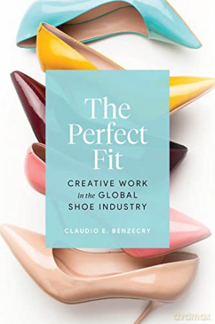 The Perfect Fit: Creative Work in the Global Shoe Industry - Claudio E. Benzecry [KSIĄŻKA]