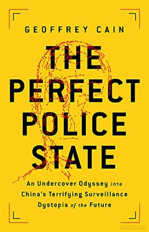 The Perfect Police State: An Undercover Odyssey into China's Terrifying Surveillance Dystopia of the Future - Geoffrey Cain [KSIĄŻKA]