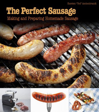 The Perfect Sausage: Making and Preparing Homemade Sausage - Karsten 'Ted' Aschenbrandt [KSIĄŻKA]