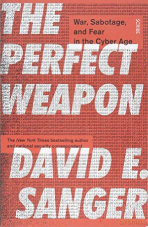 The Perfect Weapon: war, sabotage, and fear in the cyber age - David E. Sanger [KSIĄŻKA]
