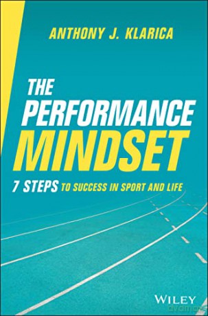 The Performance Mindset: 7 Steps to Success in Sport and Life - Anthony J. Klarica [KSIĄŻKA]