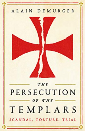 The Persecution of the Templars: Scandal, Torture, Trial - Alain Demurger [KSIĄŻKA]