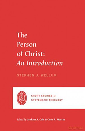 The Person of Christ: An Introduction (Short Studies in Systematic Theology) - Stephen J. Wellum [KSIĄŻKA]