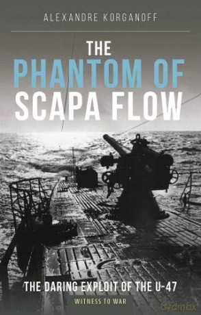 The Phantom of Scapa Flow: The Daring Exploit of U-Boat U-47 [KSIĄŻKA]