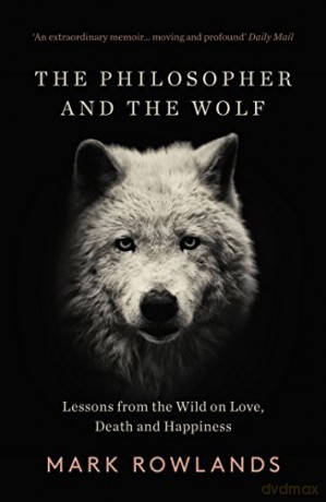 The Philosopher and the Wolf: Lessons From the Wild on Love, Death and Happiness - Mark Rowlands [KSIĄŻKA]