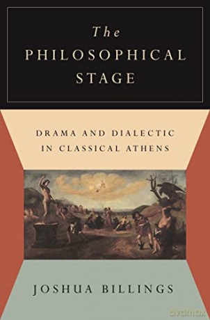 The Philosophical Stage: Drama and Dialectic in Classical Athens - Joshua Billings [KSIĄŻKA]