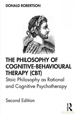 The Philosophy of Cognitive-Behavioural Therapy (CBT): Stoic Philosophy as Rational and Cognitive Psychotherapy - Donald Robertson [KSIĄŻKA]