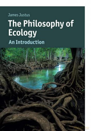 The Philosophy of Ecology: An Introduction (Cambridge Introductions to Philosophy and Biology) - James Justus [KSIĄŻKA]