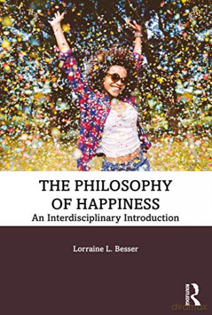 The Philosophy of Happiness: An Interdisciplinary Introduction - Lorraine L. Besser [KSIĄŻKA]