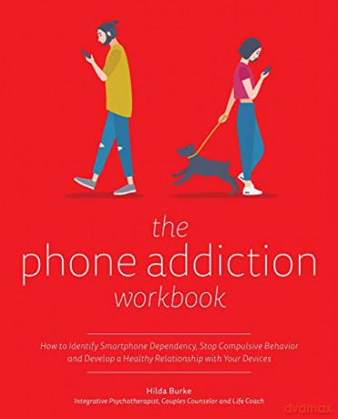 The Phone Addiction Workbook: How to Identify Smartphone Dependency, Stop Compulsive Behavior and Develop a Healthy Relationship with Your Devices - Hilda Burke [KSIĄŻKA]