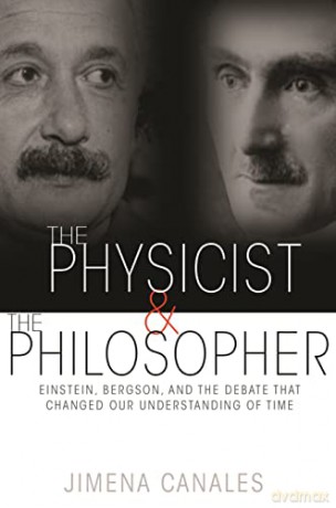 The Physicist and the Philosopher: Einstein, Bergson, and the Debate That Changed Our Understanding of Time - Jimena Canales [KSIĄŻKA]