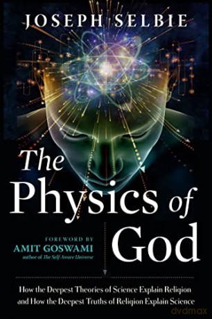 The Physics of God: How the Deepest Theories of Science Explain Religion and How the Deepest Truths of Religion Explain Science - Joseph Selbie [KSIĄŻKA]