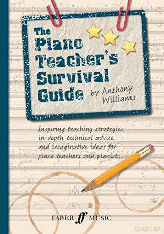 The Piano Teacher's Survival Guide: Inspiring Teaching Strategies, In-Depth Technical Advice, and Imaginative Ideas for Piano Teachers and Pianists (Faber Edition) - Anthony Williams [KSIĄŻKA]
