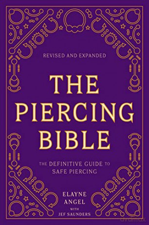 The Piercing Bible, Revised and Expanded: The Definitive Guide to Safe Piercing - Elayne Angel [KSIĄŻKA]