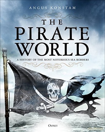 The Pirate World: A History of the Most Notorious Sea Robbers - Angus Konstam [KSIĄŻKA]