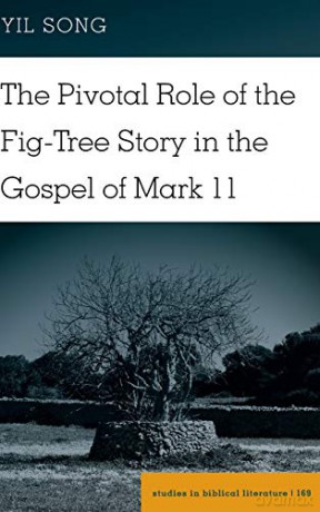 The Pivotal Role of the Fig-Tree Story in the Gospel of Mark 11 (169) (Studies in Biblical Literature) - Yil Song [KSIĄŻKA]