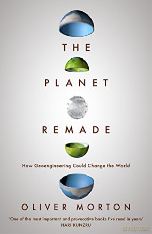 The Planet Remade: How Geoengineering Could Change the World - Oliver Morton [KSIĄŻKA]