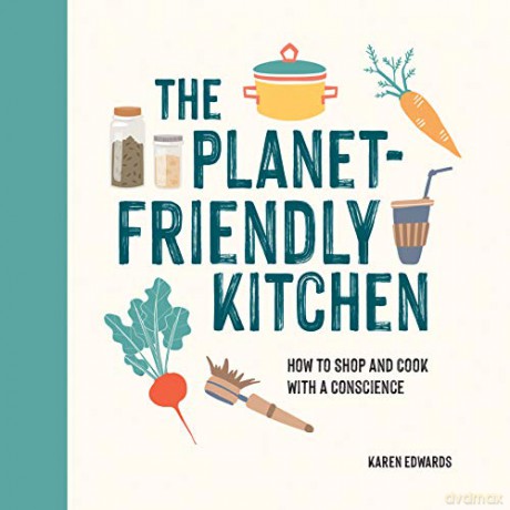 The Planet-Friendly Kitchen: How to Shop and Cook With a Conscience - Karen Edwards [KSIĄŻKA]