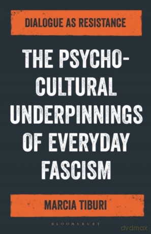 The Psycho-Cultural Underpinnings of Everyday Fascism: Dialogue as Resistance - Marcia Tiburi [KSIĄŻKA]