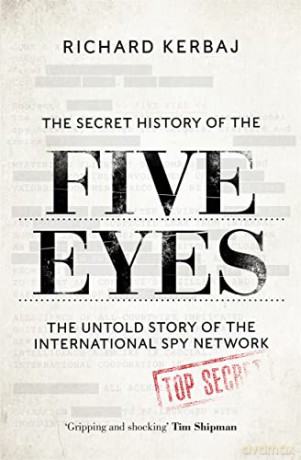 The Secret History of the Five Eyes: The untold story of the shadowy international spy network, through its targets, traitors and spies - Richard Kerbaj [KSIĄŻKA]