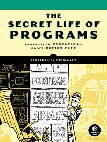 The Secret Life Of Programs: Understand Computers -- Craft Better Code - Jon Steinhart [KSIĄŻKA]
