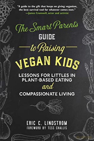 The Smart Parent's Guide to Raising Vegan Kids: Lessons for Littles in Plant-Based Eating and Compassionate Living - Eric C. Lindstrom [KSIĄŻKA]