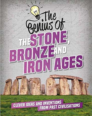 The Stone, Bronze and Iron Ages: Clever Ideas and Inventions from Past Civilisations (The Genius of) - Izzi Howell [KSIĄŻKA]