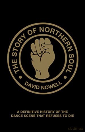 The Story of Northern Soul: A Definitive History of the Dance Scene that Refuses to Die - David Nowell [KSIĄŻKA]