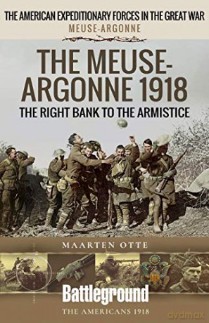 The The Meuse Heights to the Armistice: Meuse-Argonne 1918 (Battleground Books: WWI) - Maarten Otte [KSIĄŻKA]
