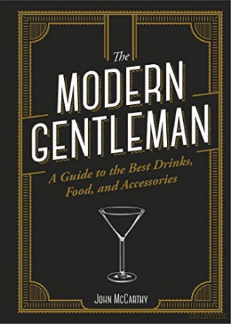 The The Modern Gentleman: The Guide to the Best Food, Drinks, and Accessories - John McCarthy [KSIĄŻKA]