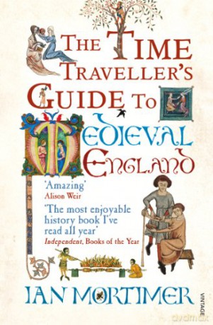 The Time Traveller's Guide to Medieval England: A Handbook for Visitors to the Fourteenth Century (Ian Mortimer's Time Traveller's Guides) - Ian Mortimer [KSIĄŻKA]