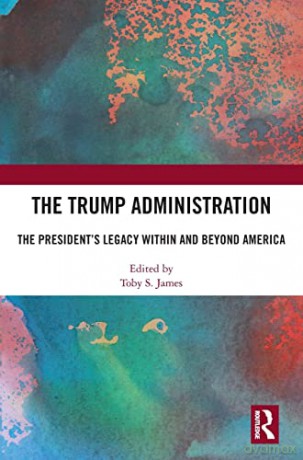 The Trump Administration: The President's Legacy Within and Beyond America - Toby S. James [KSIĄŻKA]