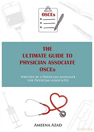 THE ULTIMATE GUIDE TO PHYSICIAN ASSOCIATE OSCEs - Written by a Physician Associate for Physician Associates - Ameena Azad [KSIĄŻKA]