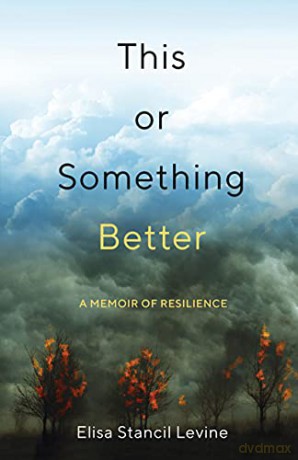 This or Something Better: A Memoir of Resilience - Elisa Stancil Levine [KSIĄŻKA]