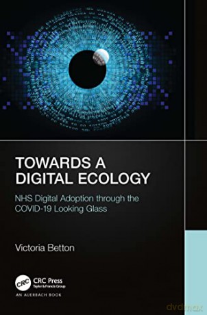 Towards a Digital Ecology: NHS Digital Adoption through the COVID-19 Looking Glass - Victoria Betton [KSIĄŻKA]