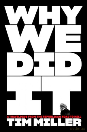 Why We Did It: A Travelogue from the Republican Road to Hell - Tim Miller [KSIĄŻKA]