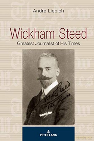 Wickham Steed; Greatest Journalist of his Times - Andre Liebich [KSIĄŻKA]